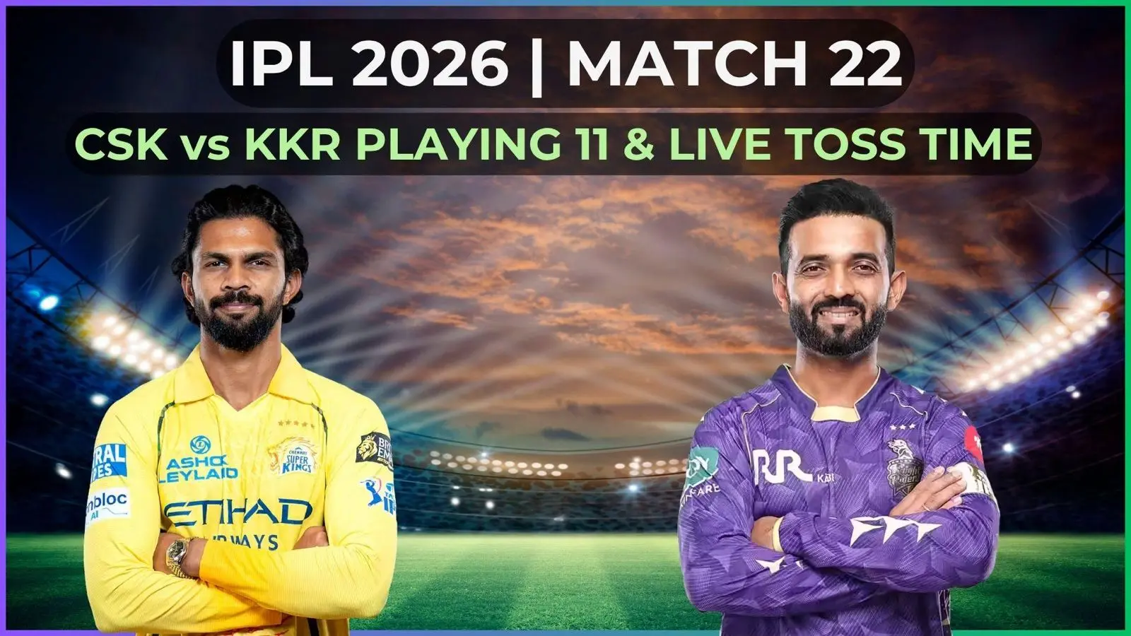 CSK And KKR Clash At Chepauk: A Battle Of Tradition And Turnarounds