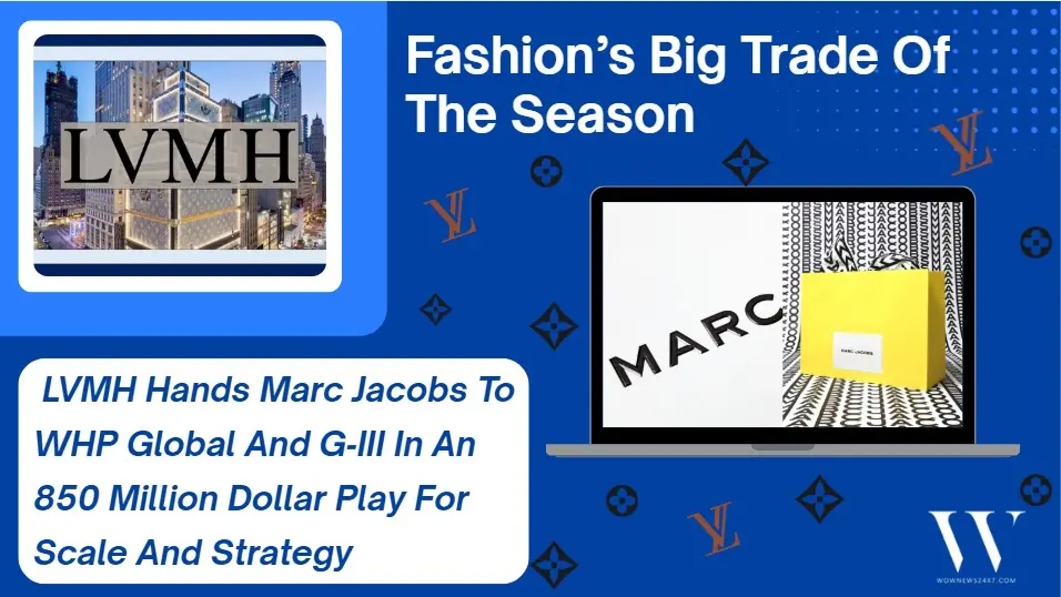 LVMH Cashes Out, Marc Jacobs Moves On: 850 Million Dollar Deal Hands Brand To WHP Global And G‑III