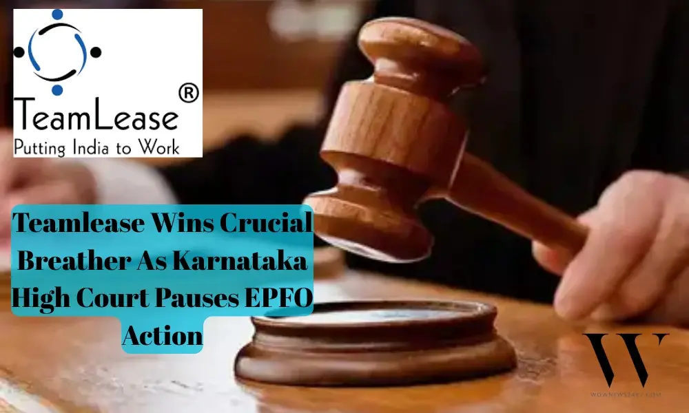 Teamlease Buys Time In High Stakes EPFO Case With Karnataka High Court Stay Order On Notice