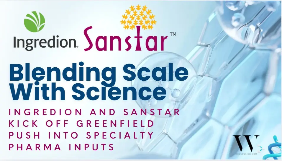 New Roots For New Molecules: Ingredion-Sanstar To Commission Specialty Pharma Ingredients Plant