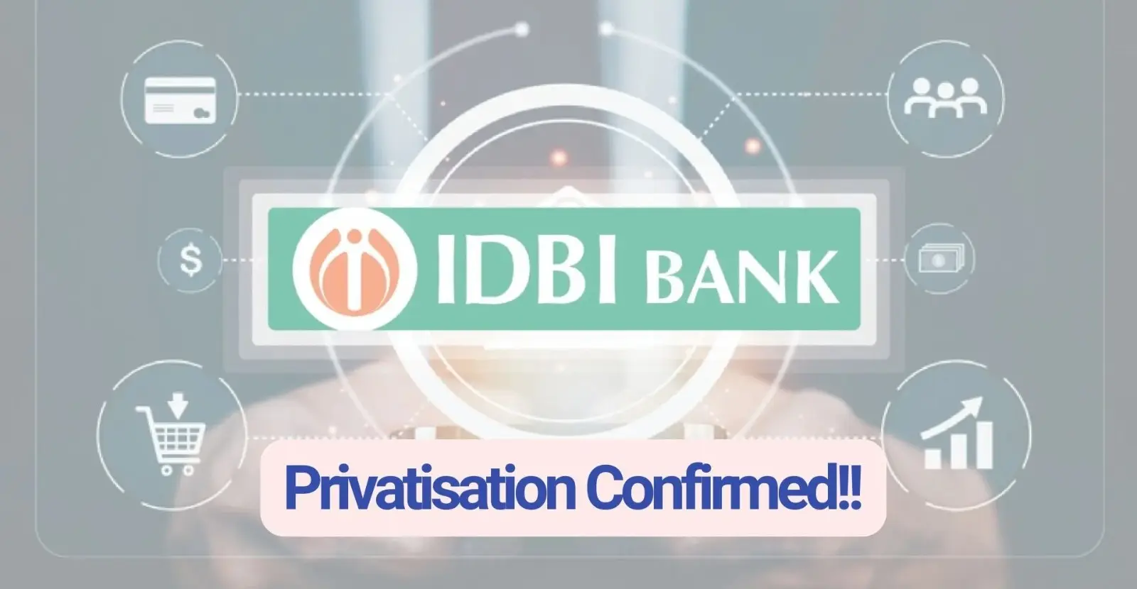 Government Source Confirms IDBI Bank Privatization Will Move Ahead