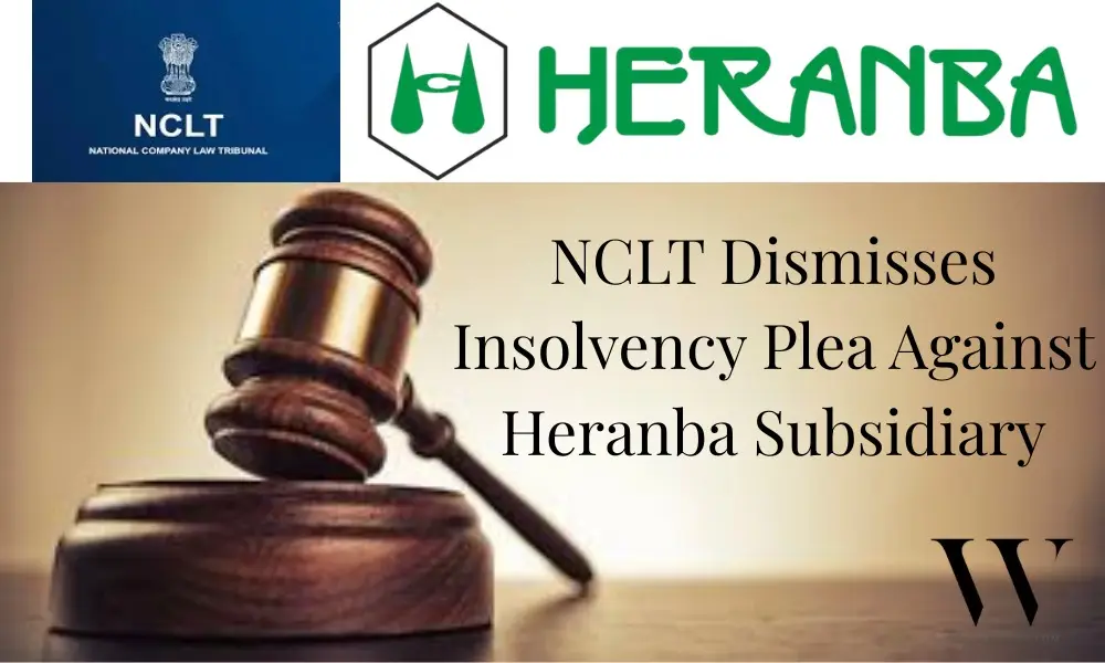 NCLT Dismisses Insolvency Plea Against Heranba Industries Subsidiary
