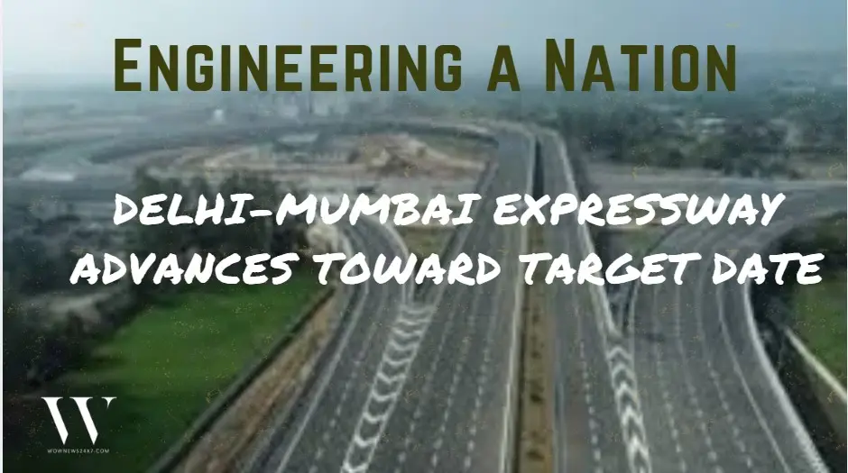 Delhi-Mumbai Expressway Nears Milestone as Completion Target Approaches