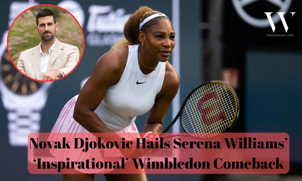 Djokovic Hails Serena Williams’ ‘Inspirational’ Wimbledon Return