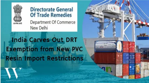 India Exempts DRTs from PVC Resin Import Restrictions