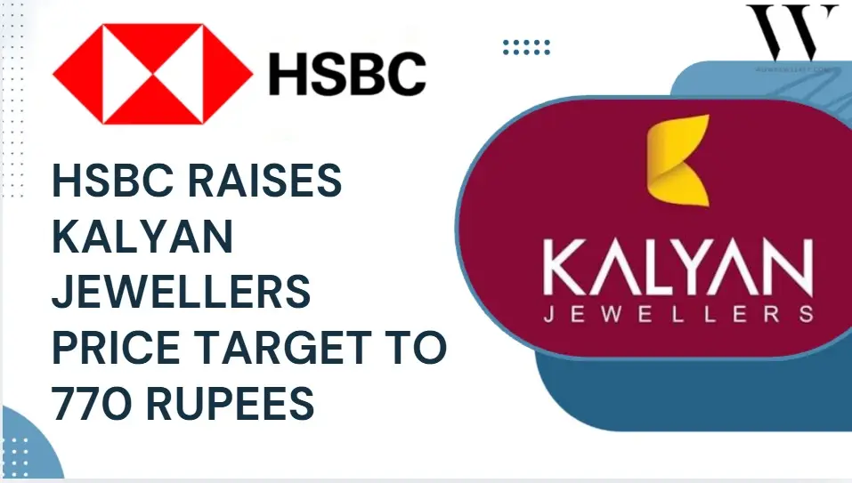 HSBC Lifts Kalyan Jewellers Target Price to 770 Rupees: What Fueling the Upgrade?