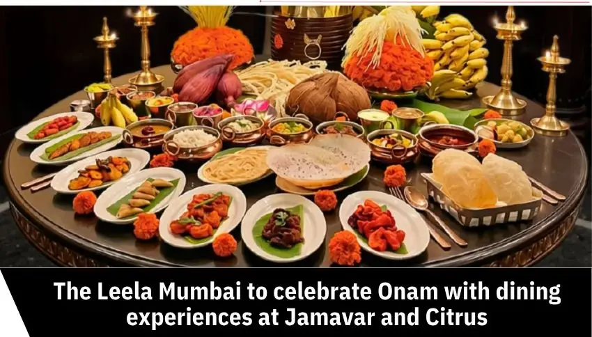Royal Harvest: The Leela Mumbai to Celebrate Onam at Jamavar and Citrus