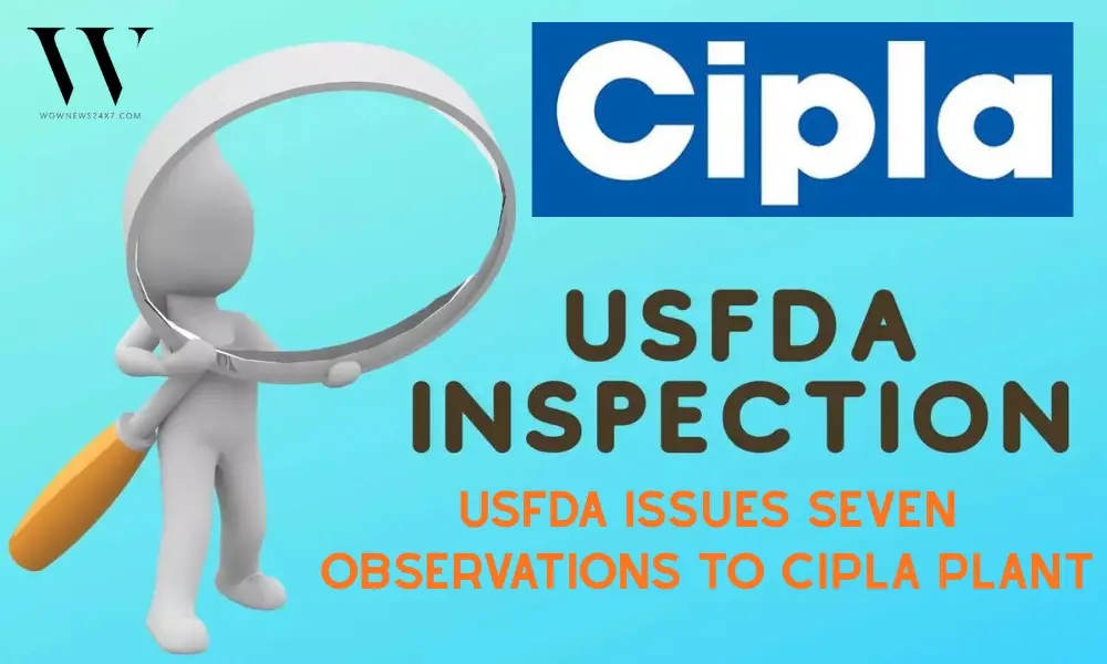 Under Review: Cipla Receives Seven USFDA Observations at Pithampur Facility