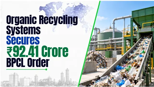Turning Trash to Treasure: Organic Recycling Systems Bags ₹92Cr BPCL Deal