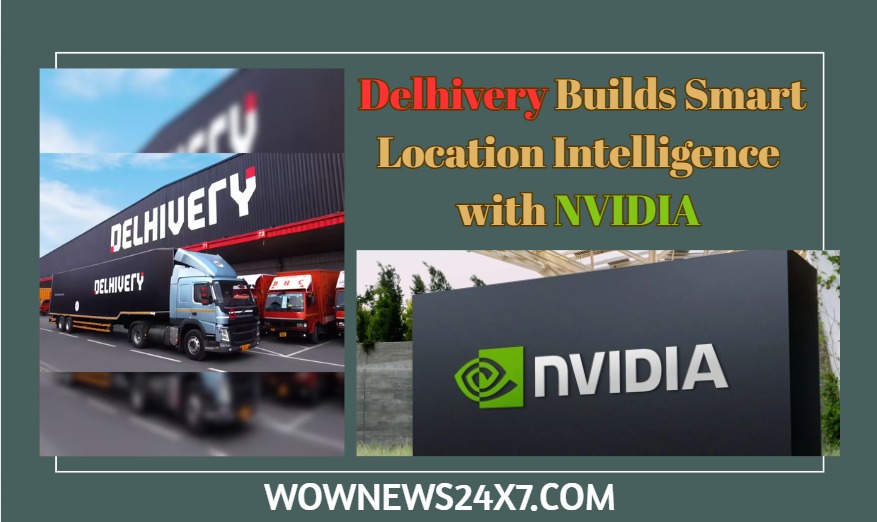 Delhivery Partners with NVIDIA to Build AI-Powered Location Intelligence for India’s Complex Addressing System