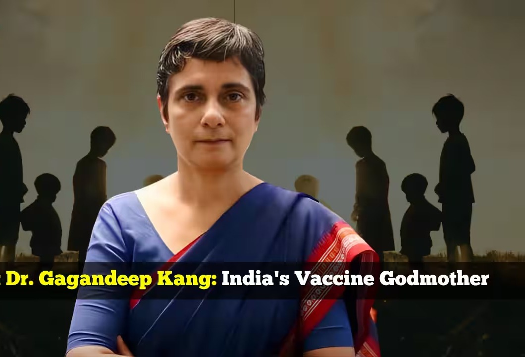 India’s Vaccine Godmother: Dr. Gagandeep Kang’s Lifelong Mission