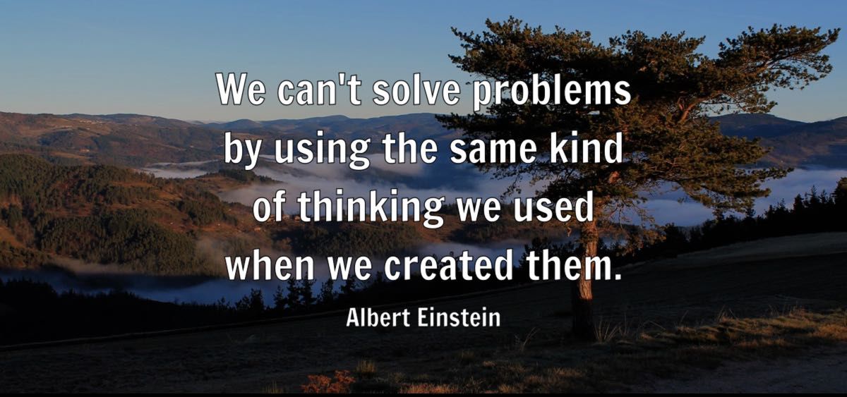 Einstein’s Wisdom Reminds Us New Thinking Is Needed To Solve Old Problems