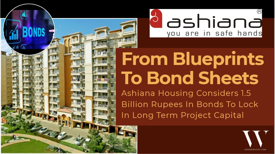 Ashiana Housing Weighs 1.5 Billion Rupee Bond Plan To Fuel Next Phase Of Growth