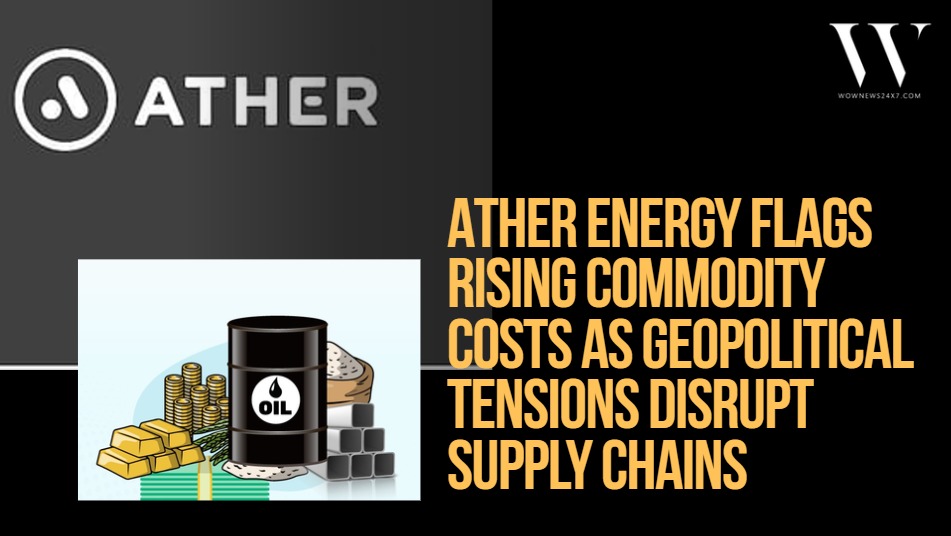Ather Energy Cautions Investors As Geopolitical Tensions Keep Commodity Costs Elevated And Volatile