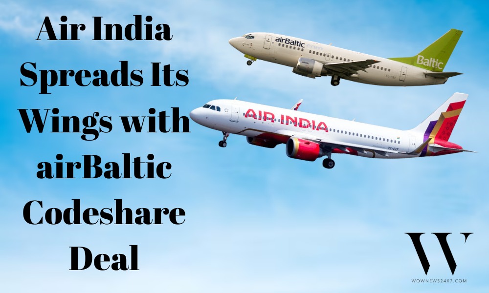 Travel Made Easy: Air India-AirBaltic Codeshare Enhances Connectivity