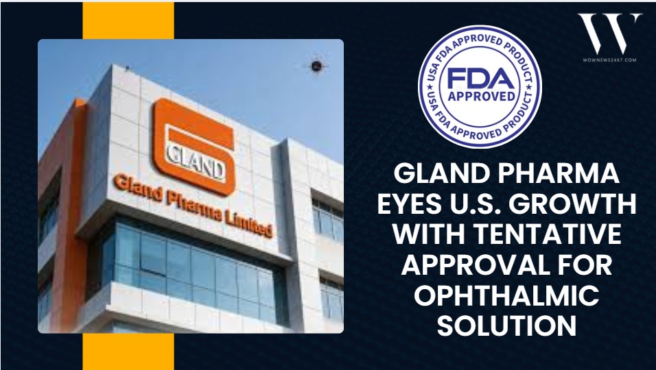 Tentative USFDA Nod Positions Gland Pharma for U.S. Market Entry in Eye-Care Segment