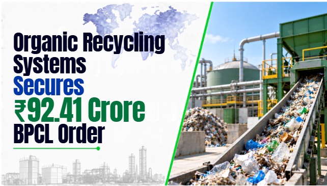 Turning Trash to Treasure: Organic Recycling Systems Bags ₹92Cr BPCL Deal