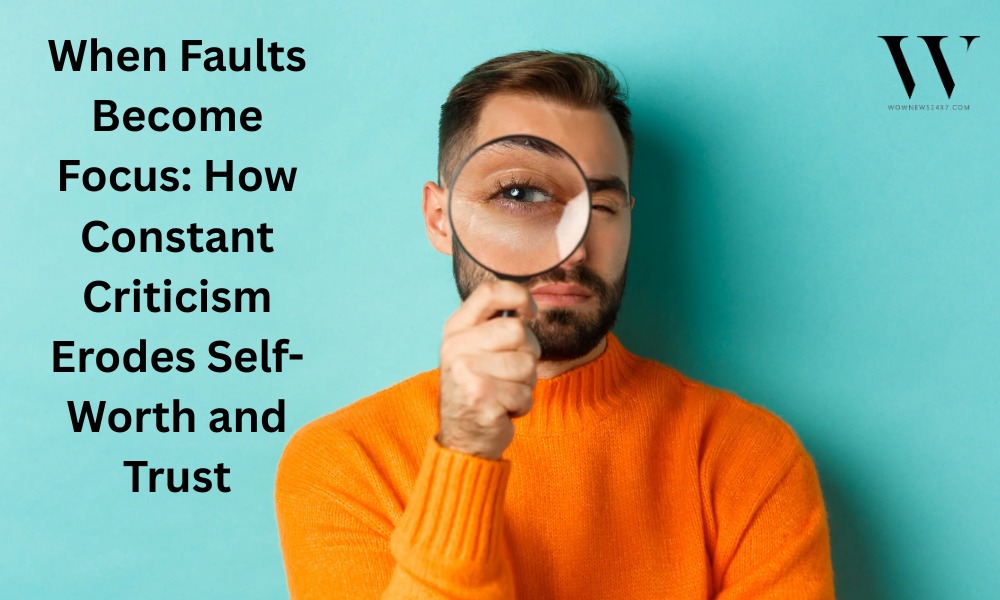 When Criticism Cuts Deep: Understanding the Psychology Behind Constant Fault-Finding