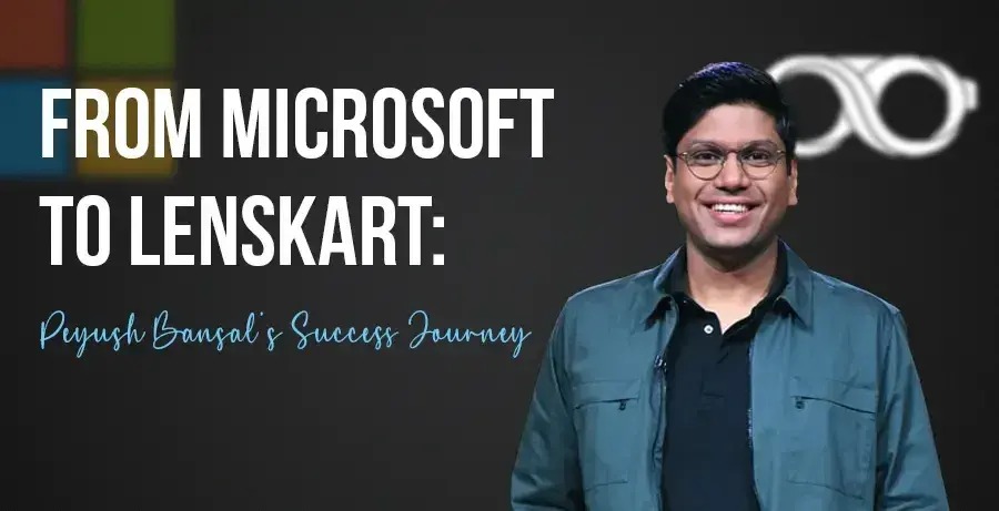 Peyush Bansal And Lenskart: From Microsoft Exit To Global Eyewear Giant