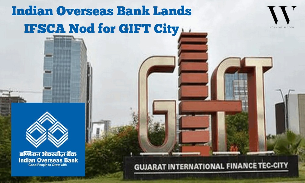 Indian Overseas Bank Secures IFSCA License for GIFT City Banking Unit