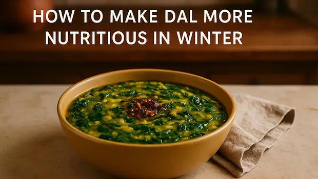 Dal Delights: Six Smart Ways to Make Your Winter Bowl Healthier and Heartier