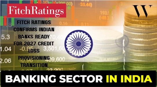 Indian Banking Sector Poised For Growth And Transparency With Fitch’s Endorsement Of ECL Readiness For 2027