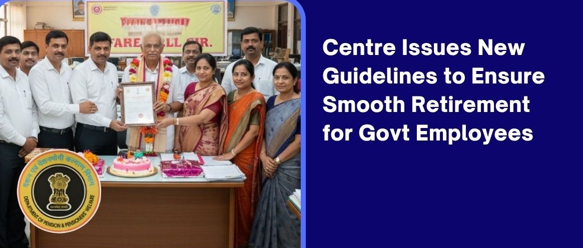 Centre Streamlines Retirement Process With New Guidelines For Government Employees