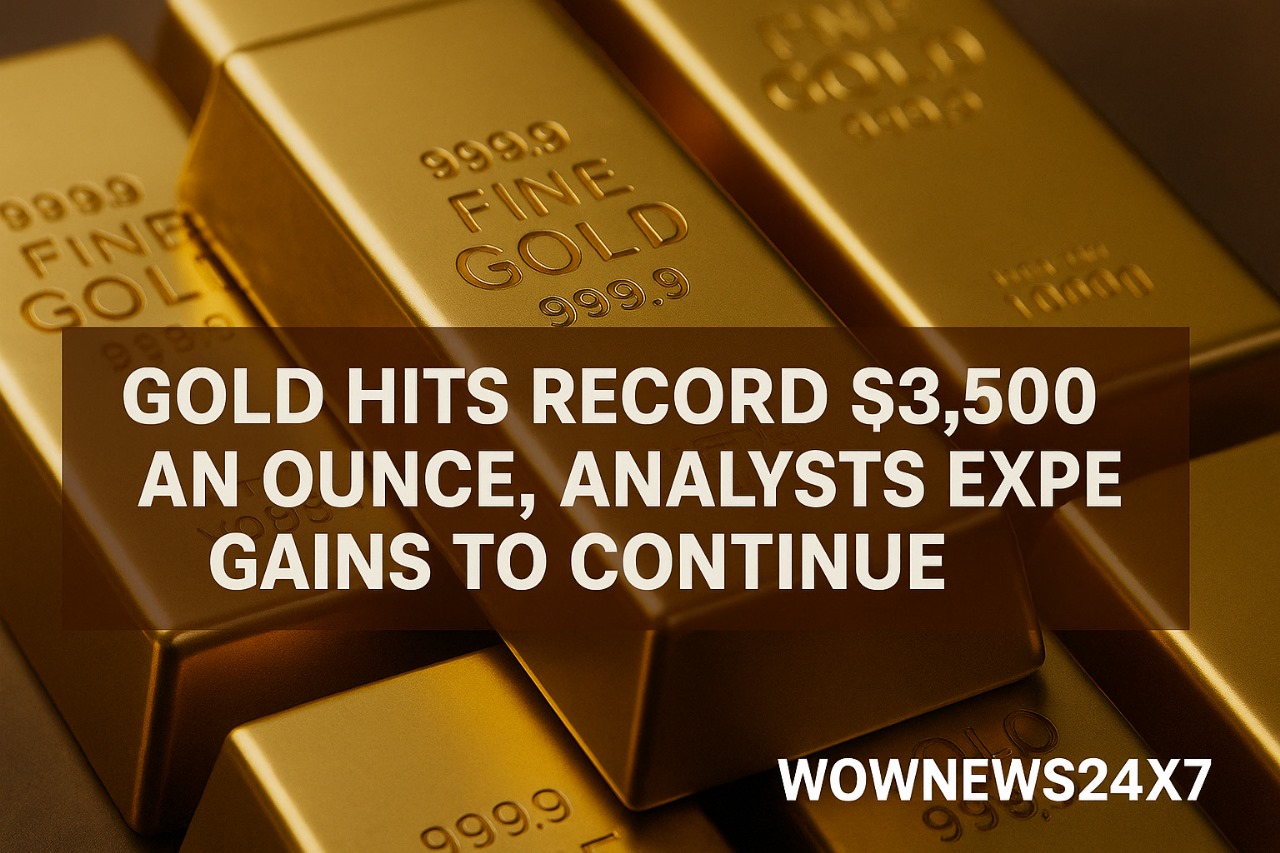 Gold Hits Record $3,500 an Ounce, Analysts Expect Gains to Continue