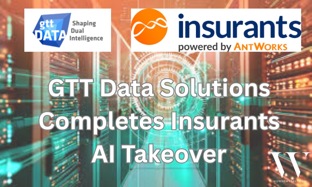GTT Data Solutions Acquires Insurants AI in Full, Bets Big on InsurTech