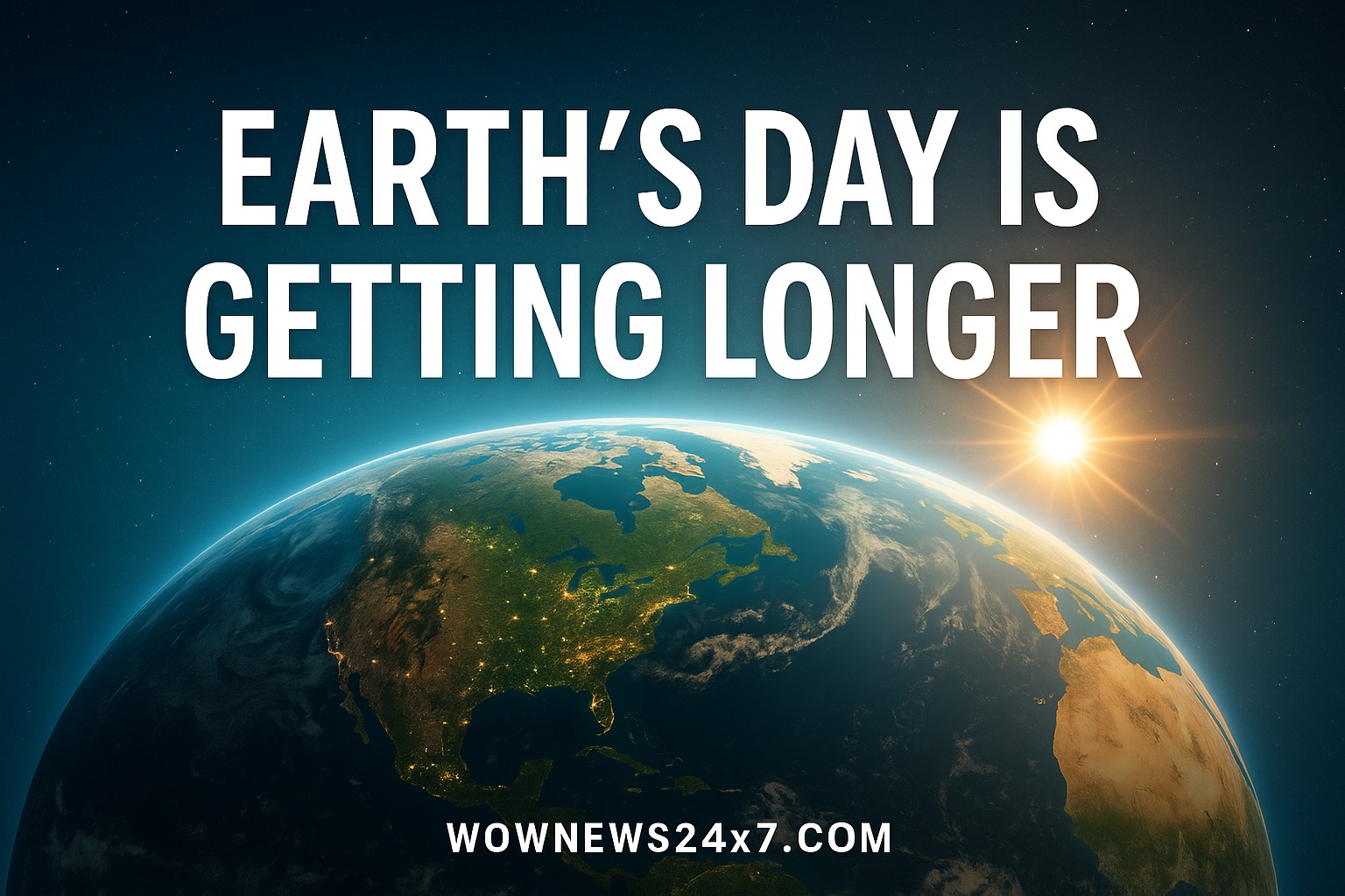 Earth’s Day Is Getting Longer—And Here’s Why It Matters to You