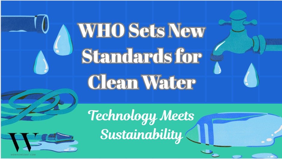 Pouring Clarity: WHO’s 2025 Guide to Safe Drinking Water