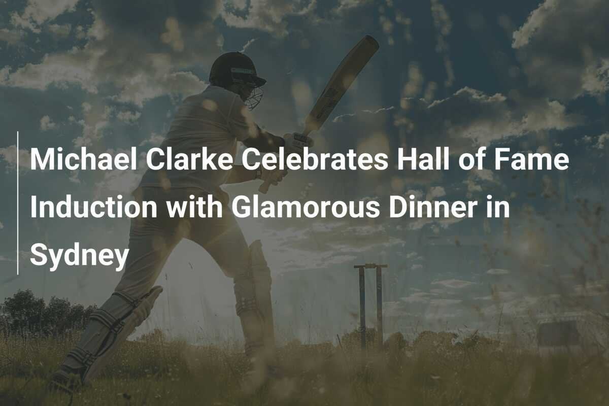 Cricket Legend Michael Clarke Celebrates Hall of Fame Induction over Glamorous Dinner