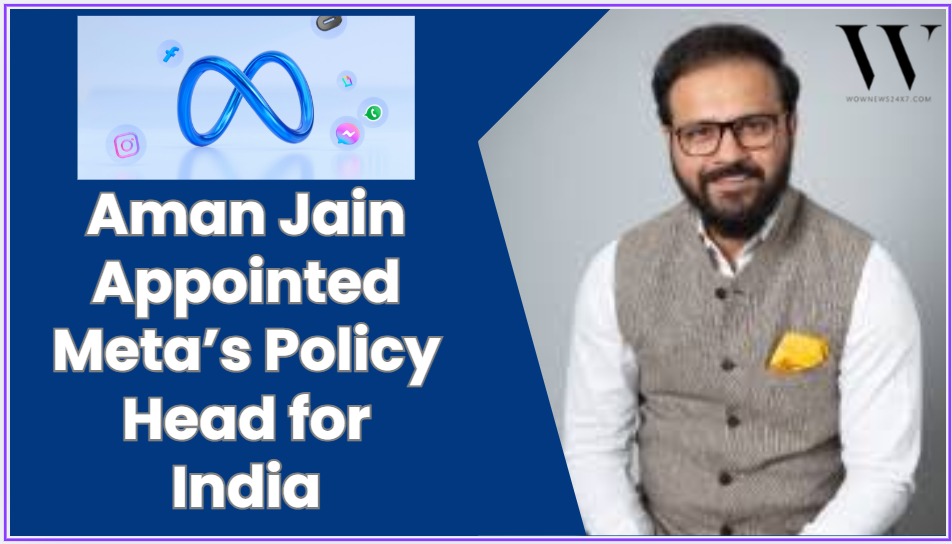 Leadership Update: Aman Jain to Shape Meta’s Policy Engagement in India