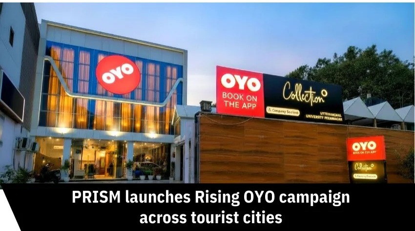 PRISM Launches Rising OYO Campaign To Enhance Brand Visibility In Key Tourist States