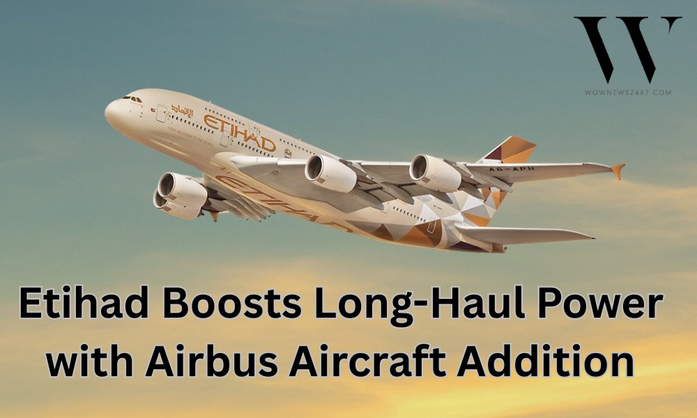 Etihad Takes Off with Six A330-900s and Seven A350-1000s: Fleet Expansion Soars