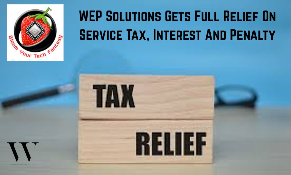 WEP Solutions Gets Major Relief As Tax Tribunal Quashes Rs 4.25 Crore Demand