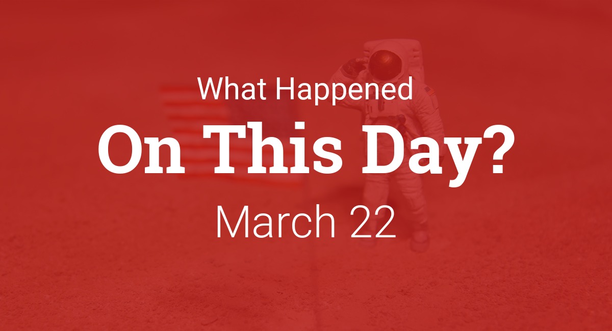 March 22: A Day of Historical Significance