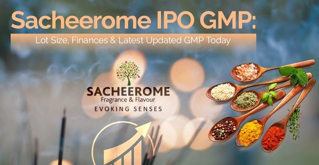 Sacheerome IPO Closes Today with 52x Subscription Surge, GMP at 40%