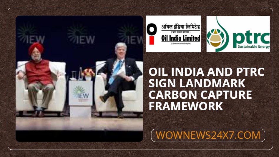Oil India Limited, PTRC Canada Sign Energy Collaboration Framework