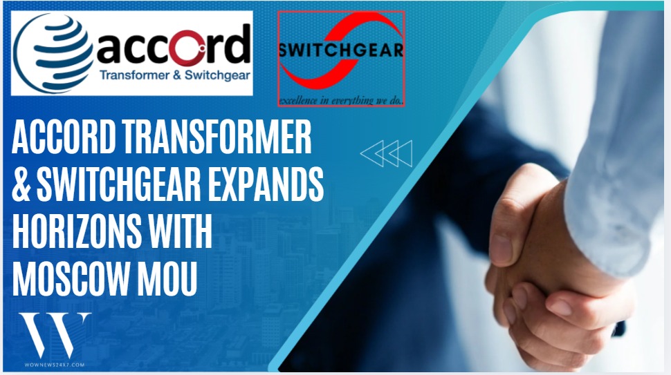 Accord Transformer & Switchgear Signs MoU With Moscow For Global Collaboration