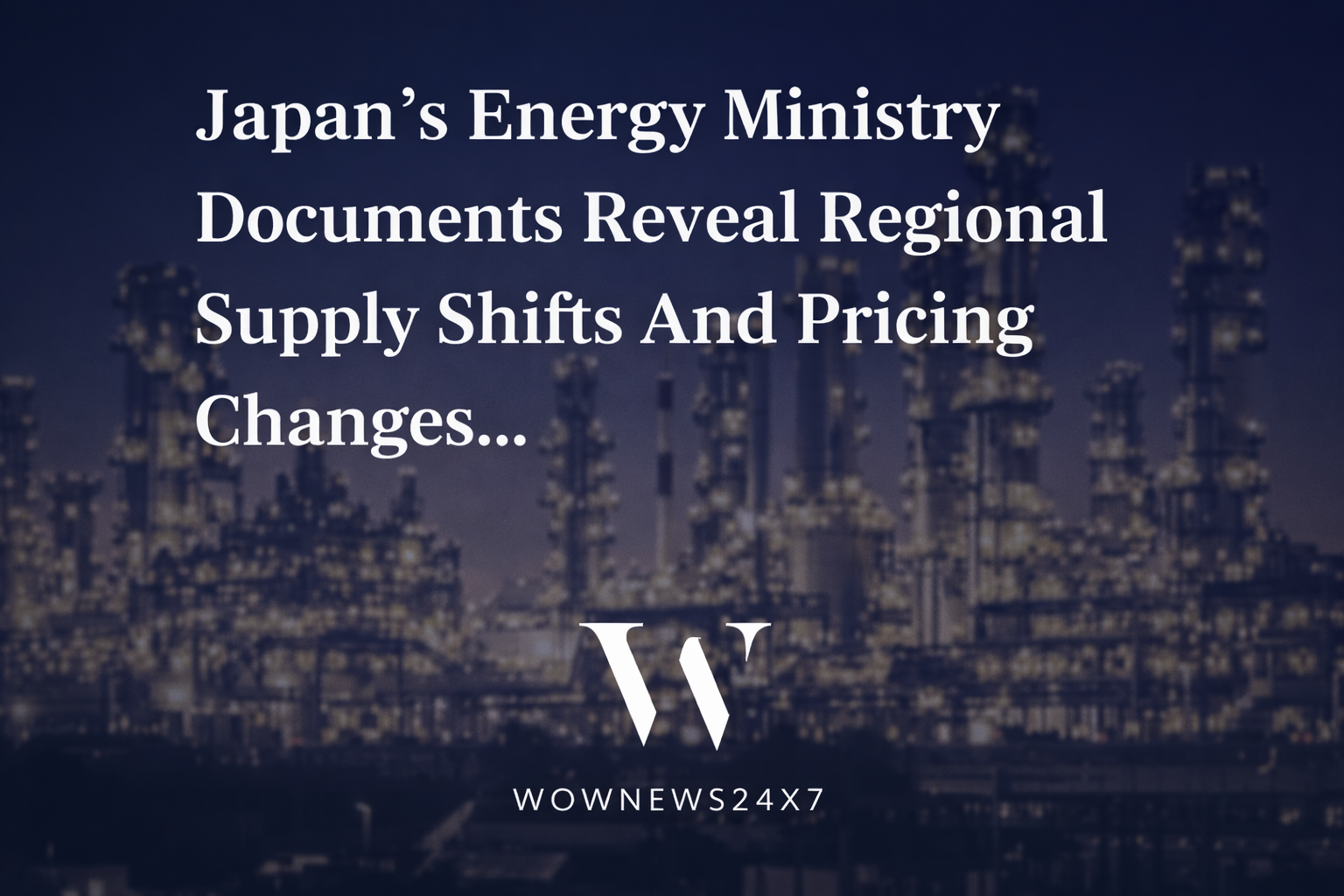 Japan’s Energy Ministry Documents Reveal Regional Supply Shifts And Pricing Changes