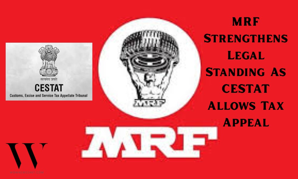 MRF Wins Major Tax Appeal As CESTAT Grants Relief Against Authority
