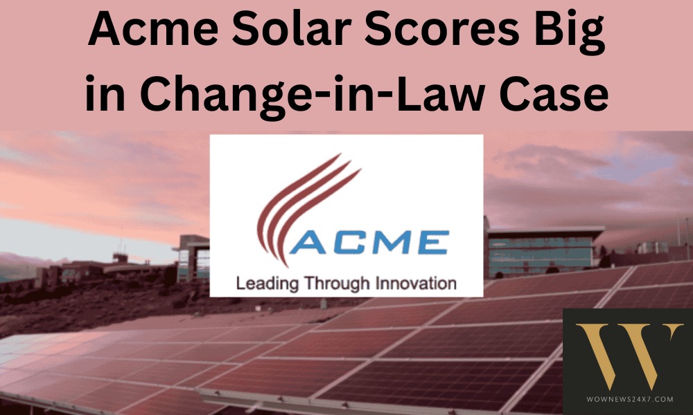 Change in Law, Change in Fortune: Acme Solar Bags ₹474 Million Windfall from RERC