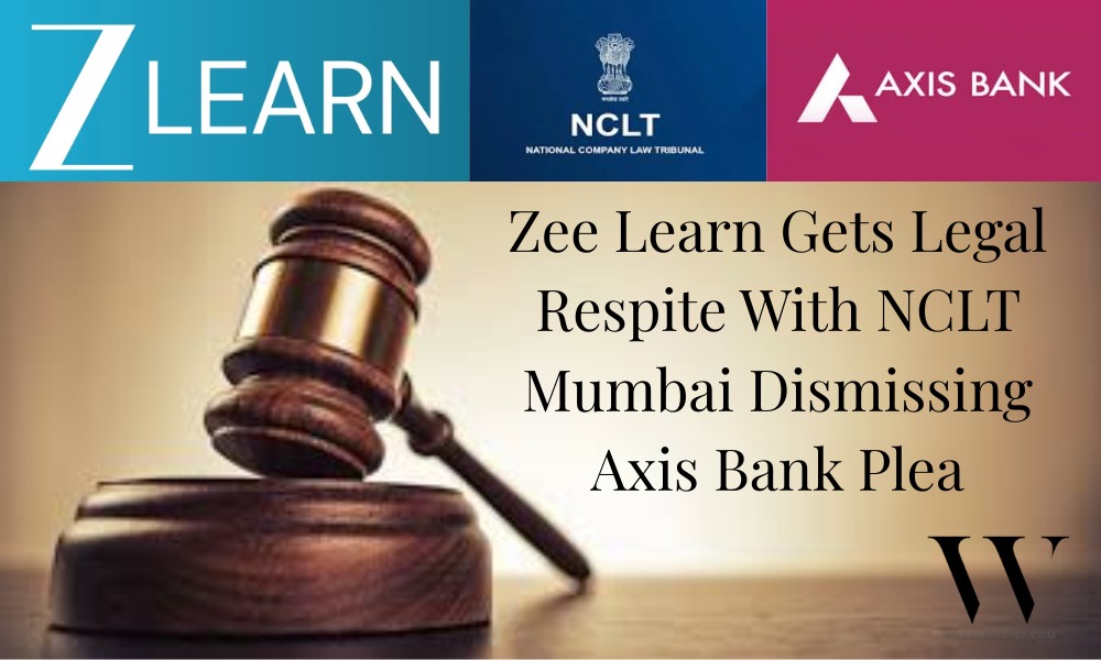 Zee Learn Gains Relief As NCLT Mumbai Dismisses Axis Bank Petition