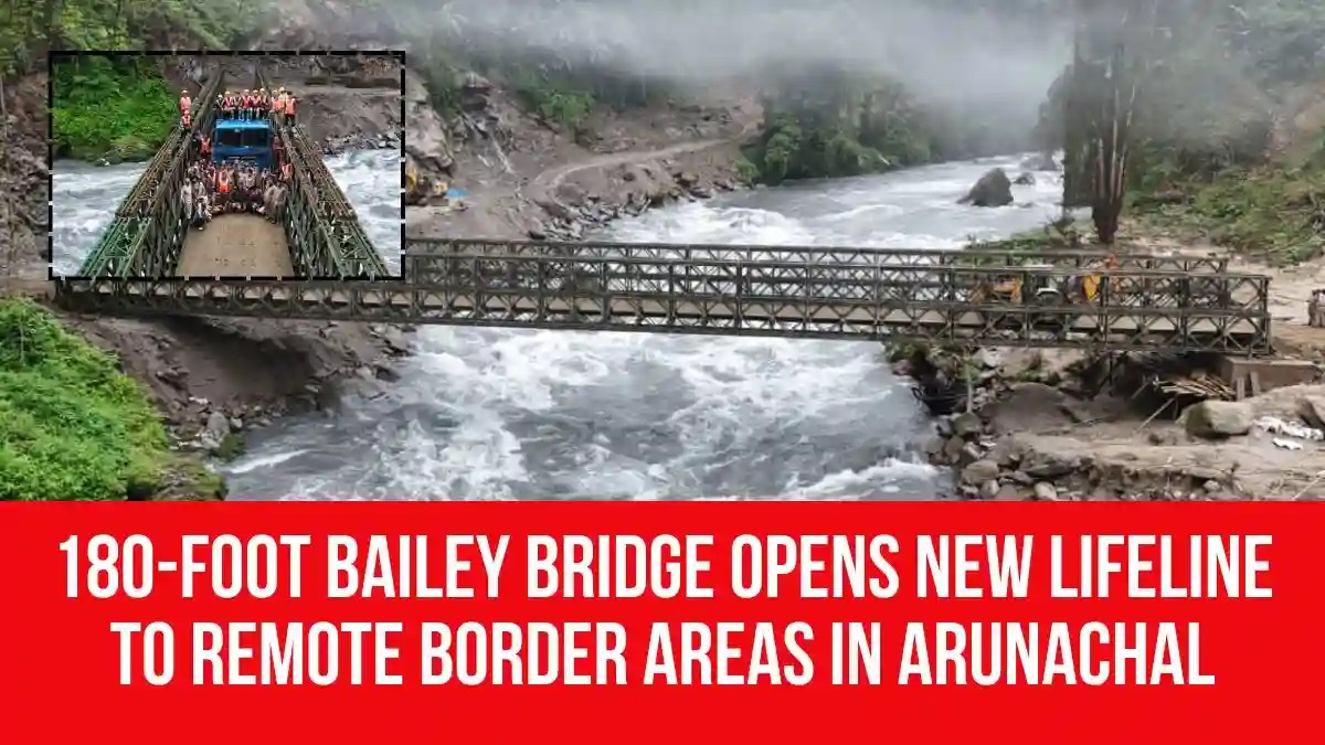 The Border Roads Organisation (BRO) Builds 180-Foot Strategic Bailey Bridge in Kurung Kumey