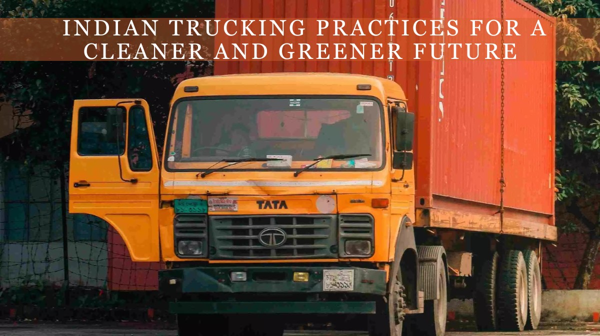 Clean, Connected, and Cutting-Edge: The Exciting Transformation of India’s Trucking Landscape