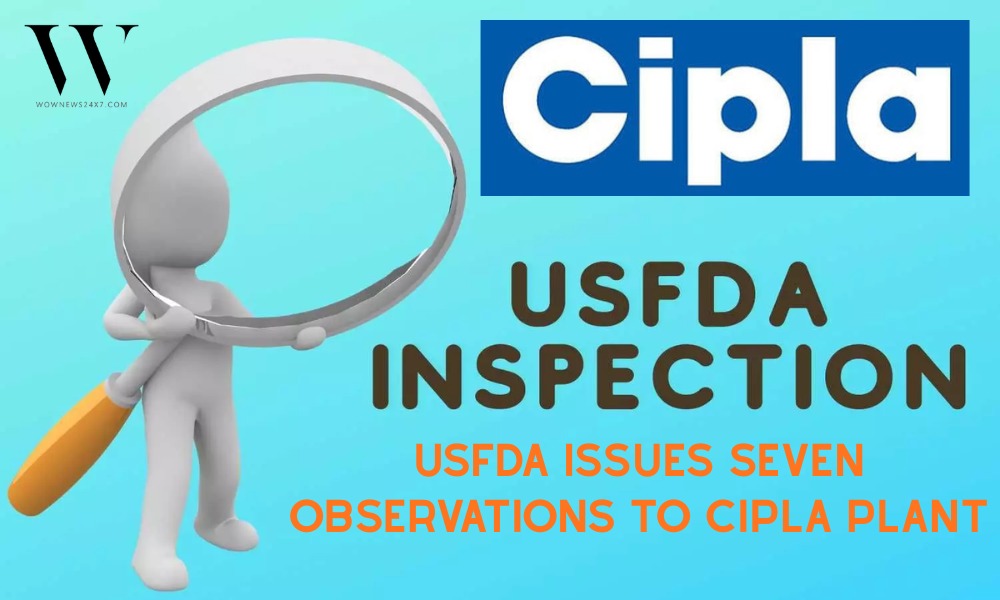 Under Review: Cipla Receives Seven USFDA Observations at Pithampur Facility