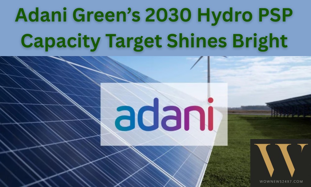 Storing Tomorrow’s Power Today: Adani Green’s Game-Changing Hydro PSP Plan