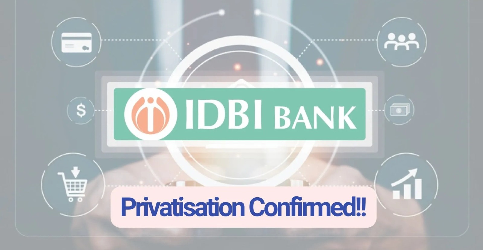 Government Source Confirms IDBI Bank Privatization Will Move Ahead